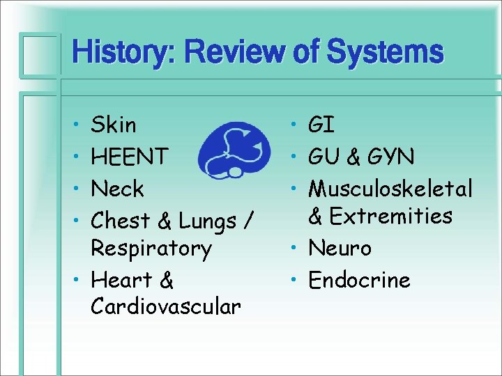 History: Review of Systems • • Skin HEENT Neck Chest & Lungs / Respiratory