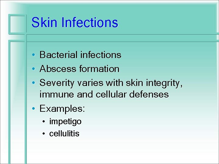 Skin Infections • • • Bacterial infections Abscess formation Severity varies with skin integrity,