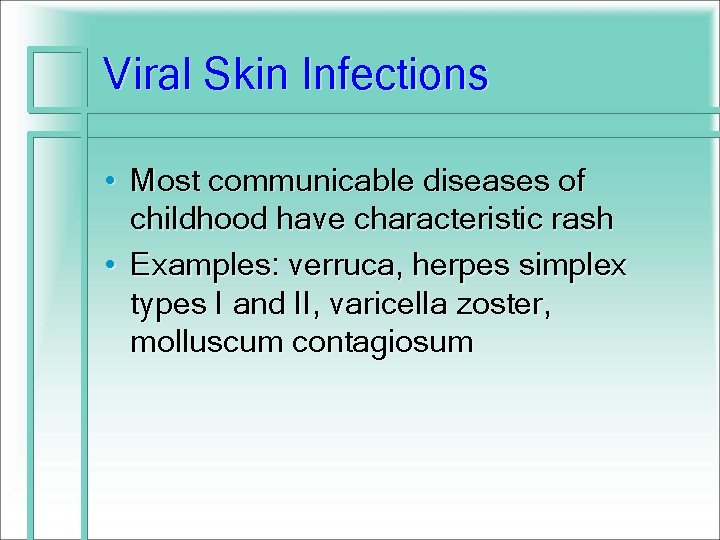 Viral Skin Infections • Most communicable diseases of childhood have characteristic rash • Examples: