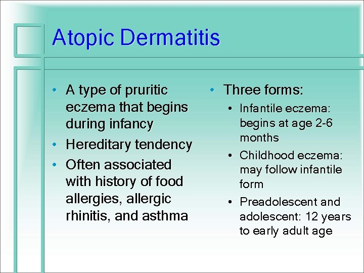 Atopic Dermatitis • A type of pruritic eczema that begins during infancy • Hereditary