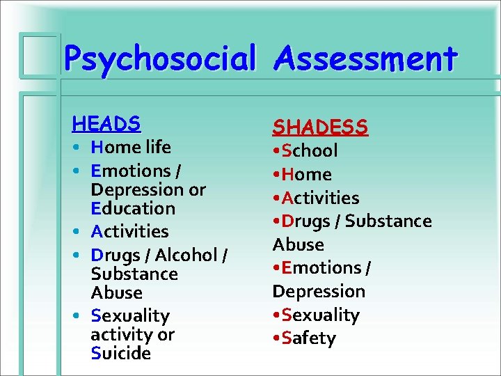 Psychosocial Assessment HEADS • Home life • Emotions / Depression or Education • Activities