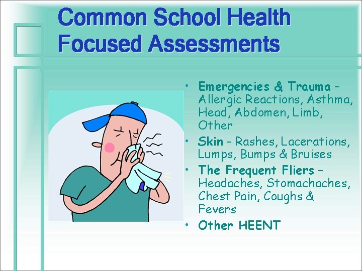 Common School Health Focused Assessments • Emergencies & Trauma – Allergic Reactions, Asthma, Head,