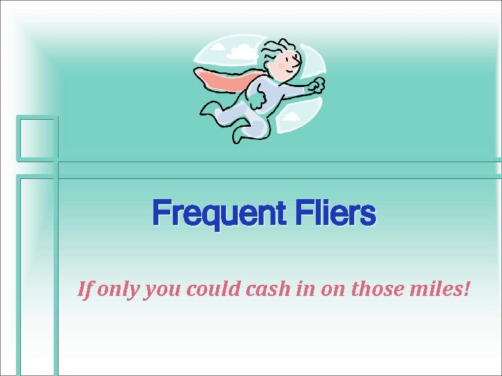  Frequent Fliers If only you could cash in on those miles! 