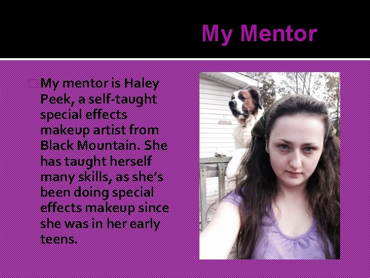 My Mentor � My mentor is Haley Peek, a self-taught special effects makeup artist