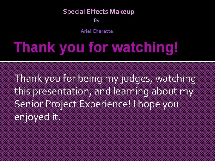 Special Effects Makeup By: Ariel Charette Thank you for watching! Thank you for being