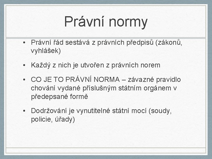 Právní normy • Právní řád sestává z právních předpisů (zákonů, vyhlášek) • Každý z