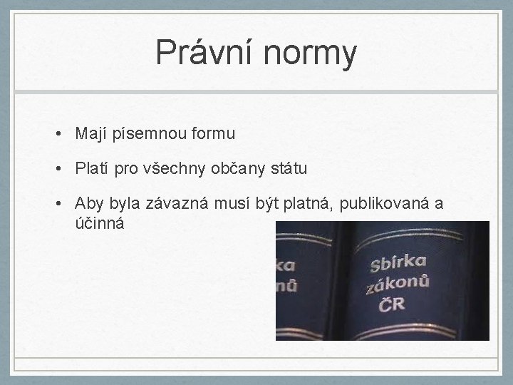 Právní normy • Mají písemnou formu • Platí pro všechny občany státu • Aby