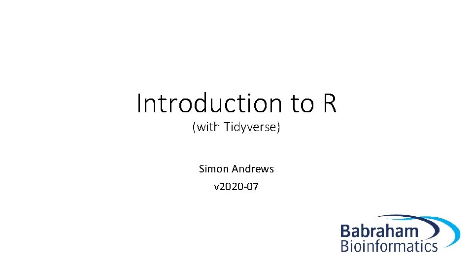 Introduction to R (with Tidyverse) Simon Andrews v 2020 -07 