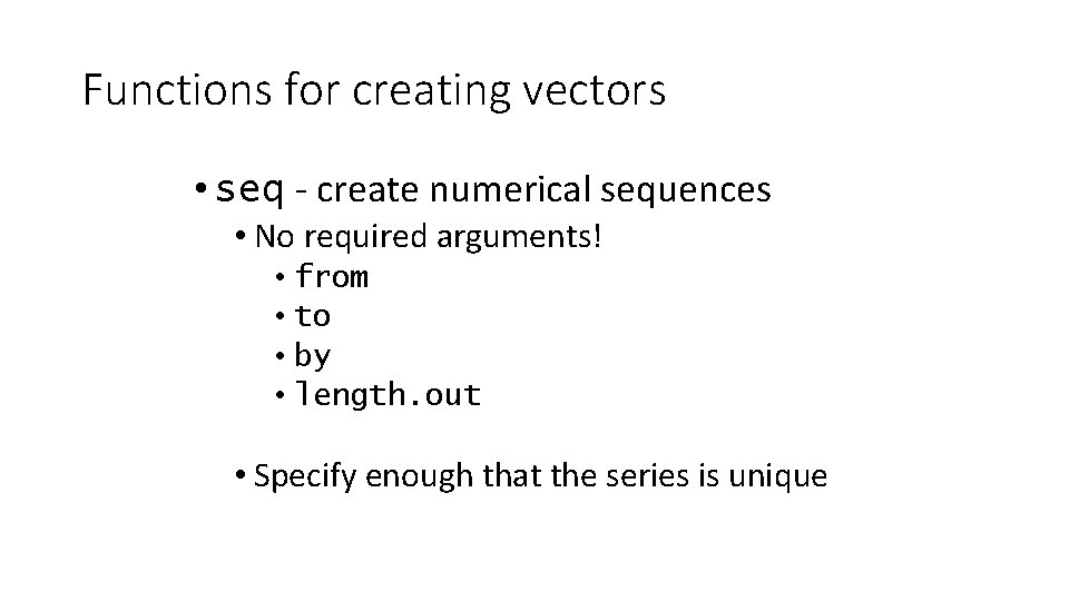 Functions for creating vectors • seq - create numerical sequences • No required arguments!