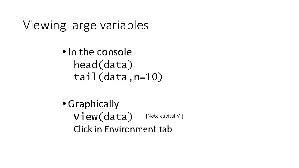 Viewing large variables • In the console head(data) tail(data, n=10) • Graphically View(data) [Note