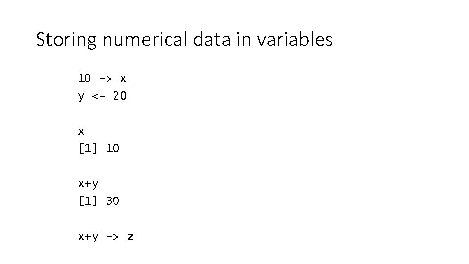 Storing numerical data in variables 10 -> x y <- 20 x [1] 10