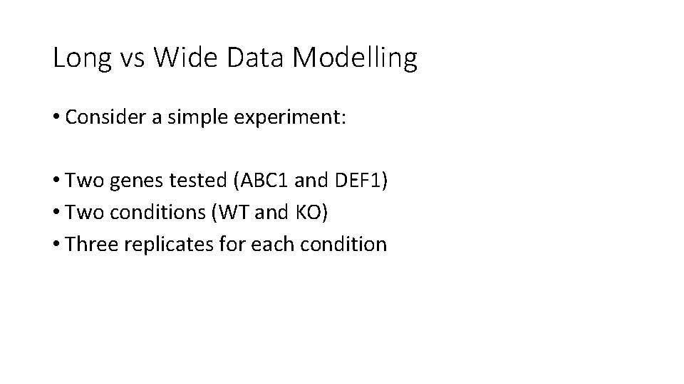 Long vs Wide Data Modelling • Consider a simple experiment: • Two genes tested