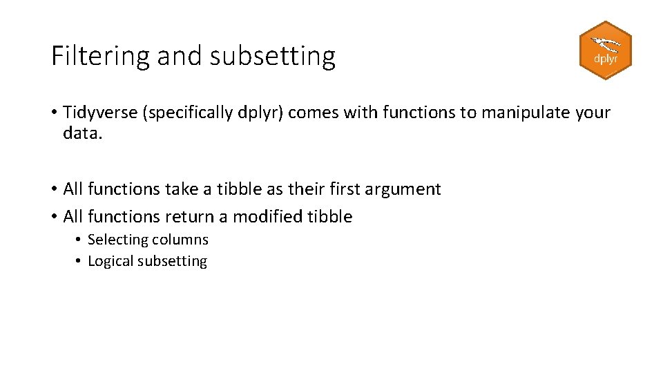 Filtering and subsetting • Tidyverse (specifically dplyr) comes with functions to manipulate your data.