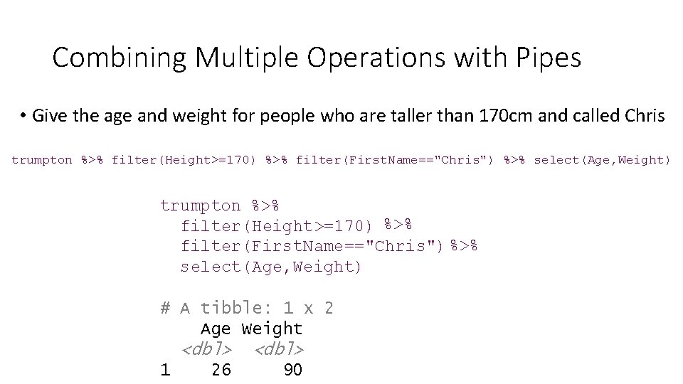 Combining Multiple Operations with Pipes • Give the age and weight for people who