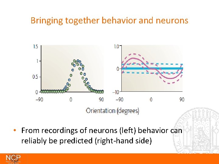 Bringing together behavior and neurons • From recordings of neurons (left) behavior can reliably