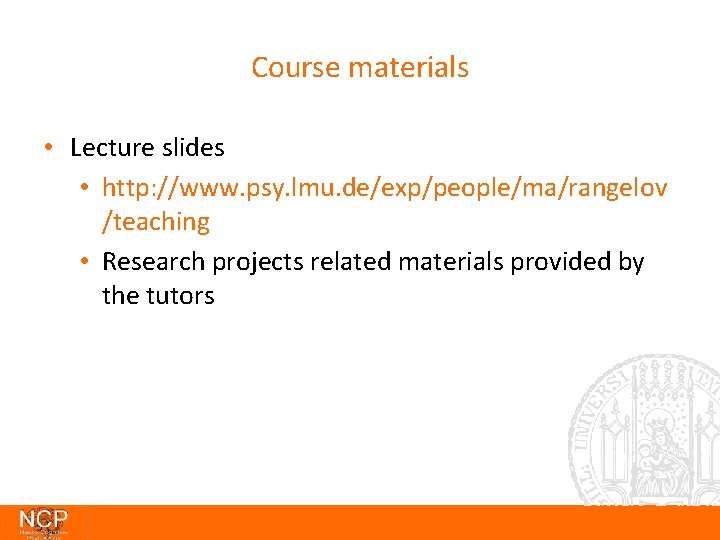 Course materials • Lecture slides • http: //www. psy. lmu. de/exp/people/ma/rangelov /teaching • Research