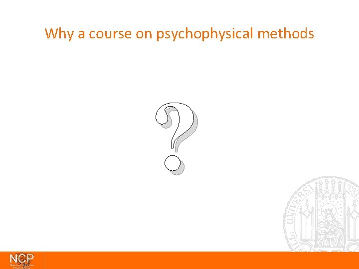 Why a course on psychophysical methods ? 
