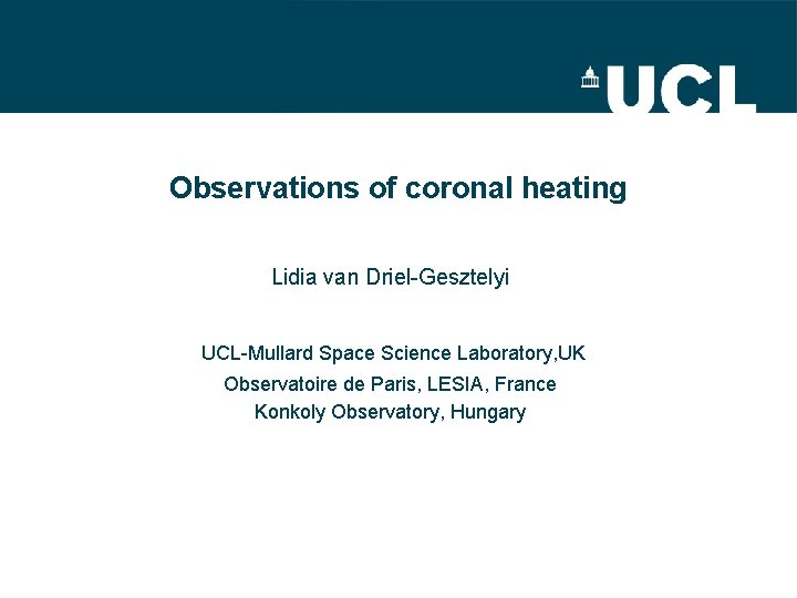 Observations of coronal heating Lidia van Driel-Gesztelyi UCL-Mullard Space Science Laboratory, UK Observatoire de