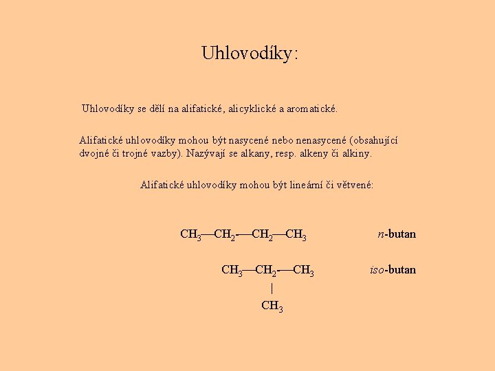  Uhlovodíky: Uhlovodíky se dělí na alifatické, alicyklické a aromatické. Alifatické uhlovodíky mohou být