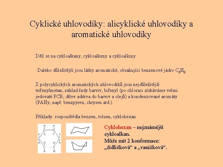 Cyklické uhlovodíky: alicyklické uhlovodíky a aromatické uhlovodíky Dělí se na cykloalkany, cykloalkeny a cykloalkiny.