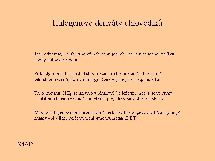 Halogenové deriváty uhlovodíků Jsou odvozeny od uhlovodíků náhradou jednoho nebo více atomů vodíku atomy