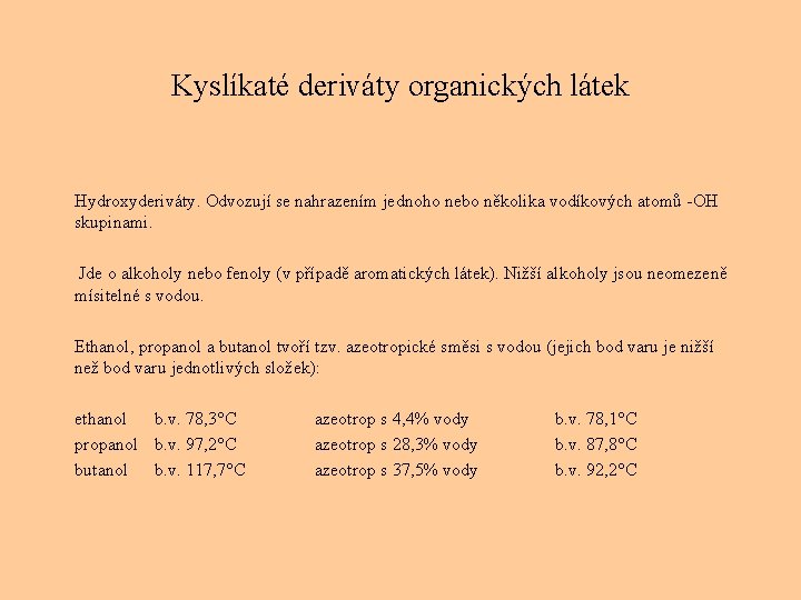 Kyslíkaté deriváty organických látek Hydroxyderiváty. Odvozují se nahrazením jednoho nebo několika vodíkových atomů -OH