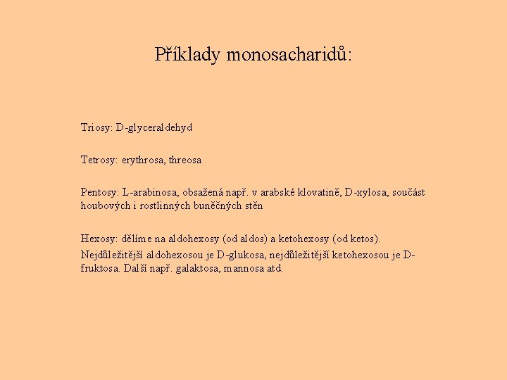 Příklady monosacharidů: Triosy: D-glyceraldehyd Tetrosy: erythrosa, threosa Pentosy: L-arabinosa, obsažená např. v arabské klovatině,
