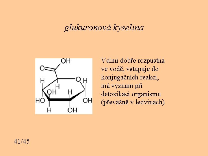 glukuronová kyselina Velmi dobře rozpustná ve vodě, vstupuje do konjugačních reakcí, má význam při