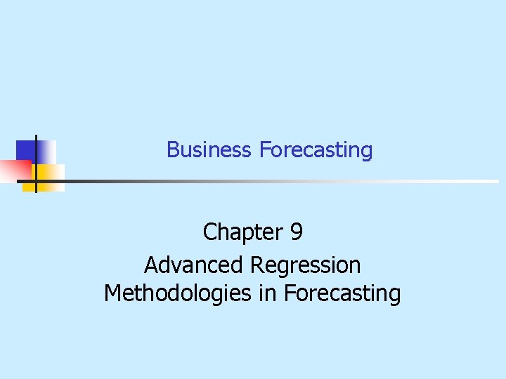 Business Forecasting Chapter 9 Advanced Regression Methodologies in Forecasting 