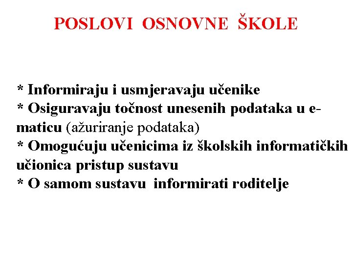 POSLOVI OSNOVNE ŠKOLE * Informiraju i usmjeravaju učenike * Osiguravaju točnost unesenih podataka u