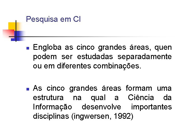 Pesquisa em CI n n Engloba as cinco grandes áreas, quen podem ser estudadas