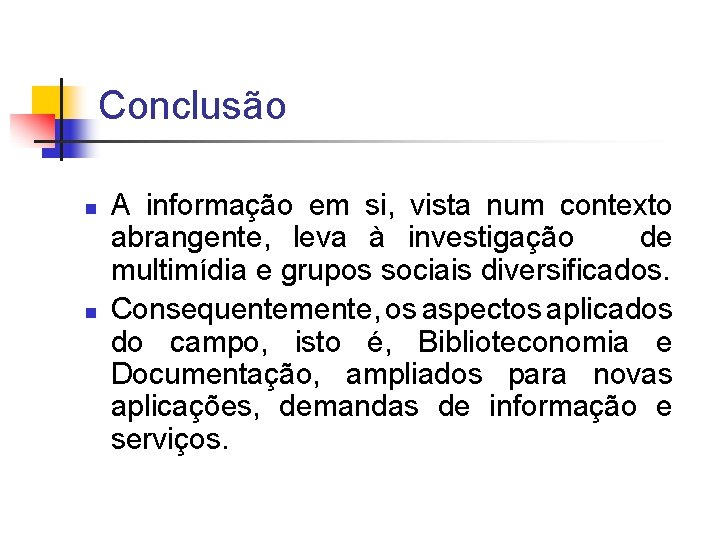 Conclusão n n A informação em si, vista num contexto abrangente, leva à investigação