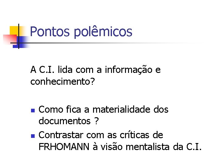 Pontos polêmicos A C. I. lida com a informação e conhecimento? n n Como