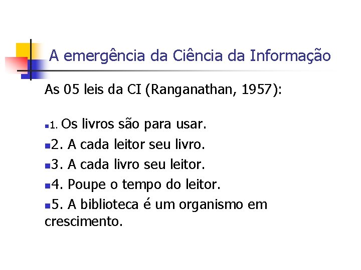 A emergência da Ciência da Informação As 05 leis da CI (Ranganathan, 1957): Os