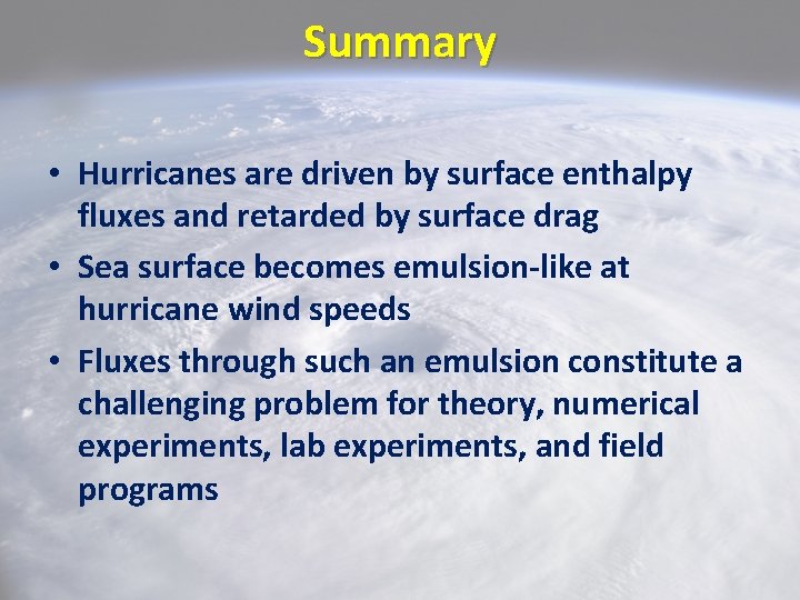 Summary • Hurricanes are driven by surface enthalpy fluxes and retarded by surface drag