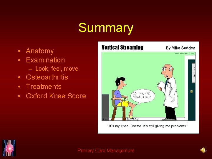 Summary • Anatomy • Examination – Look, feel, move • Osteoarthritis • Treatments •