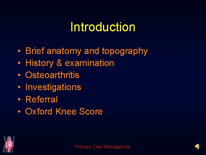 Introduction • • • Brief anatomy and topography History & examination Osteoarthritis Investigations Referral