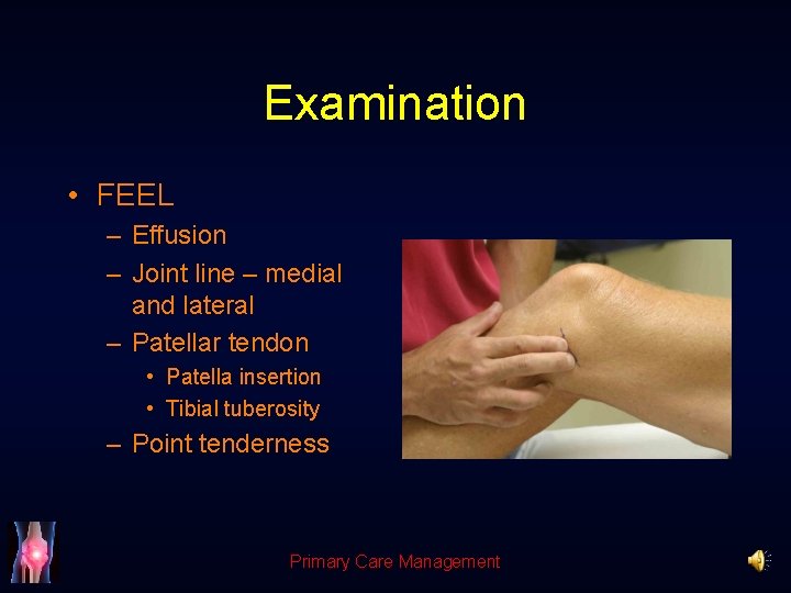 Examination • FEEL – Effusion – Joint line – medial and lateral – Patellar