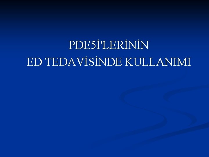 PDE 5İ'LERİNİN ED TEDAVİSİNDE KULLANIMI 