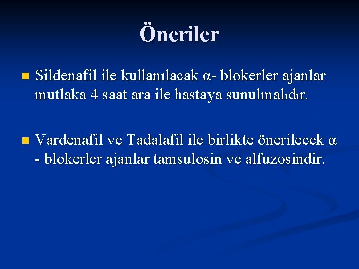 Öneriler n Sildenafil ile kullanılacak α- blokerler ajanlar mutlaka 4 saat ara ile hastaya