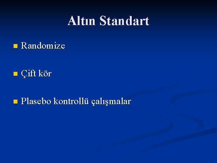 Altın Standart n Randomize n Çift kör n Plasebo kontrollü çalışmalar 