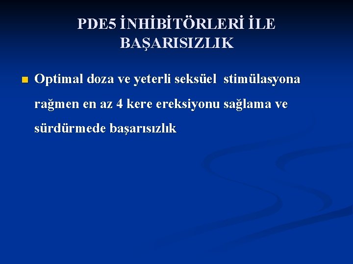 PDE 5 İNHİBİTÖRLERİ İLE BAŞARISIZLIK n Optimal doza ve yeterli seksüel stimülasyona rağmen en