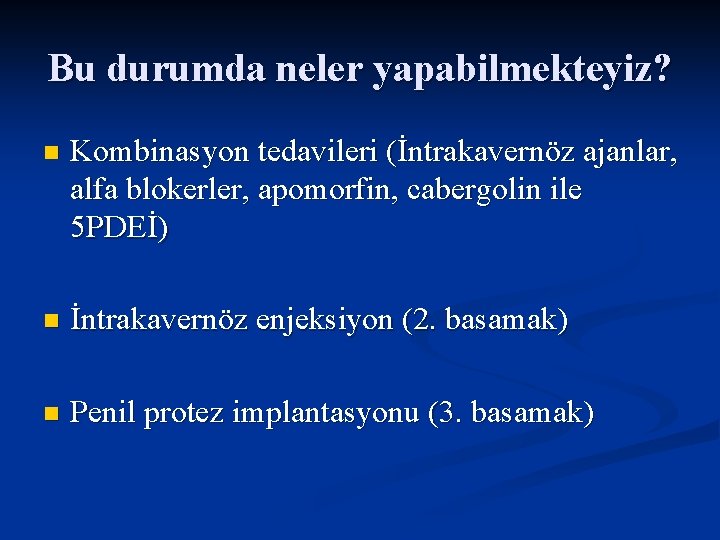 Bu durumda neler yapabilmekteyiz? n Kombinasyon tedavileri (İntrakavernöz ajanlar, alfa blokerler, apomorfin, cabergolin ile