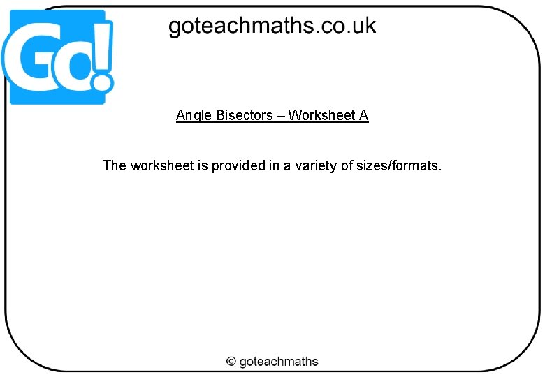 Angle Bisectors – Worksheet A The worksheet is provided in a variety of sizes/formats.