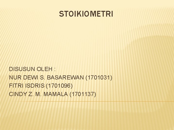 STOIKIOMETRI DISUSUN OLEH : NUR DEWI S. BASAREWAN (1701031) FITRI ISDRIS (1701096) CINDY Z.