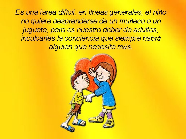 Es una tarea difícil, en líneas generales, el niño no quiere desprenderse de un