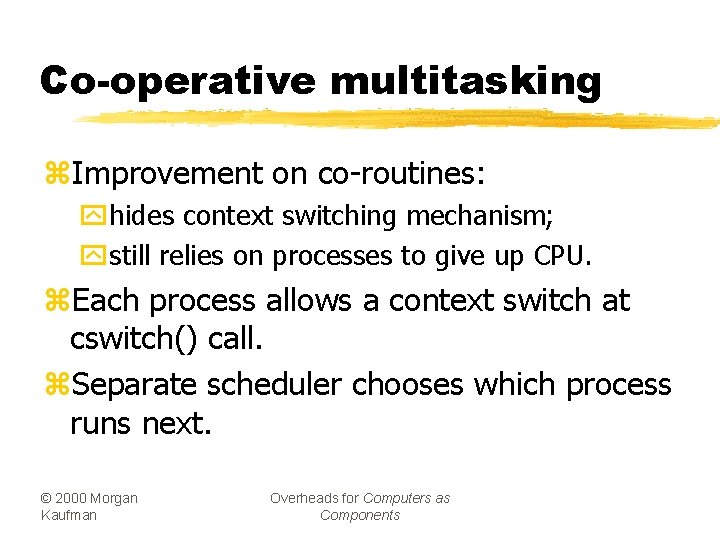 Co-operative multitasking z. Improvement on co-routines: yhides context switching mechanism; ystill relies on processes