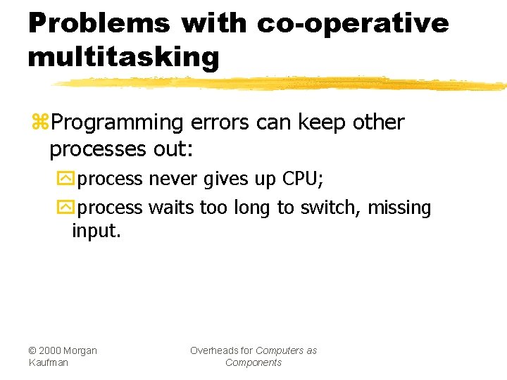 Problems with co-operative multitasking z. Programming errors can keep other processes out: yprocess never