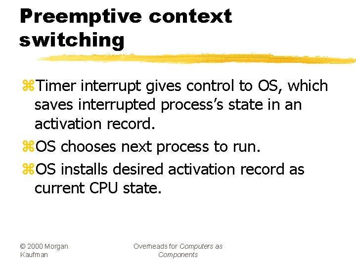 Preemptive context switching z. Timer interrupt gives control to OS, which saves interrupted process’s