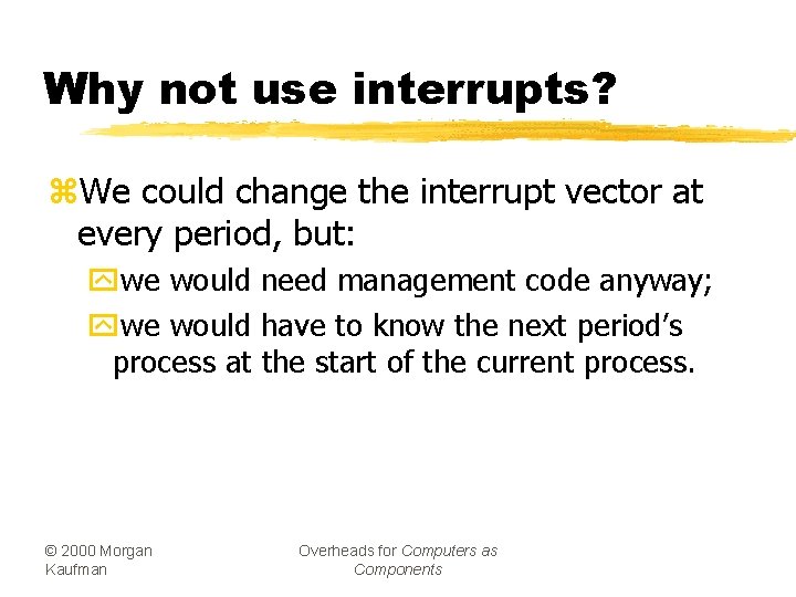 Why not use interrupts? z. We could change the interrupt vector at every period,